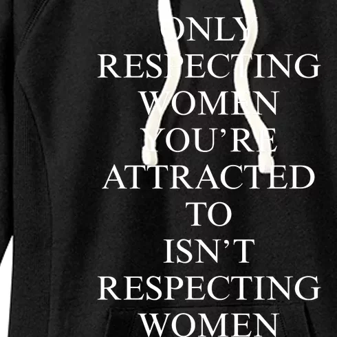 ONLY RESPECTING WOMEN YOU’RE ATTRACTED TO ISN’T RESPECTING WOMEN Women's Fleece Hoodie