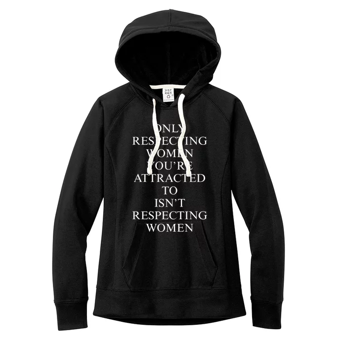 ONLY RESPECTING WOMEN YOU’RE ATTRACTED TO ISN’T RESPECTING WOMEN Women's Fleece Hoodie