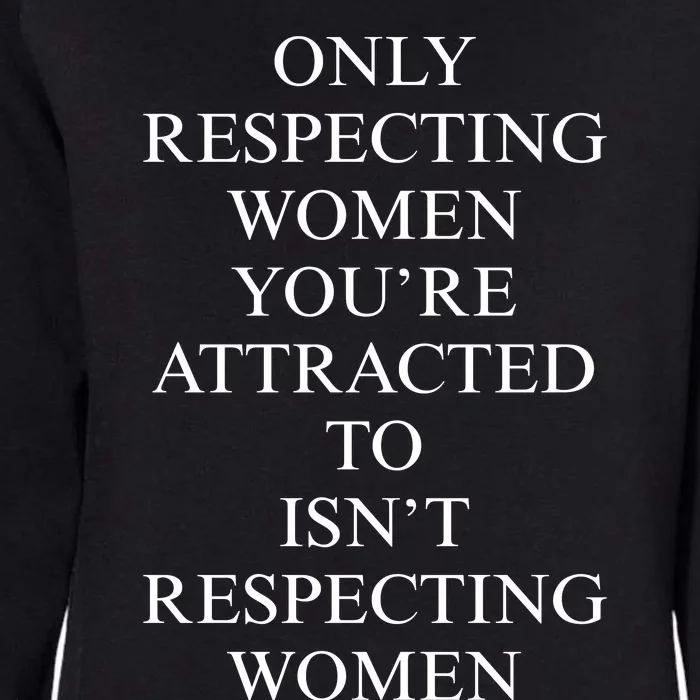 ONLY RESPECTING WOMEN YOU’RE ATTRACTED TO ISN’T RESPECTING WOMEN Womens California Wash Sweatshirt