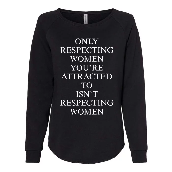 ONLY RESPECTING WOMEN YOU’RE ATTRACTED TO ISN’T RESPECTING WOMEN Womens California Wash Sweatshirt