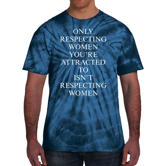 ONLY RESPECTING WOMEN YOU’RE ATTRACTED TO ISN’T RESPECTING WOMEN Tie-Dye T-Shirt