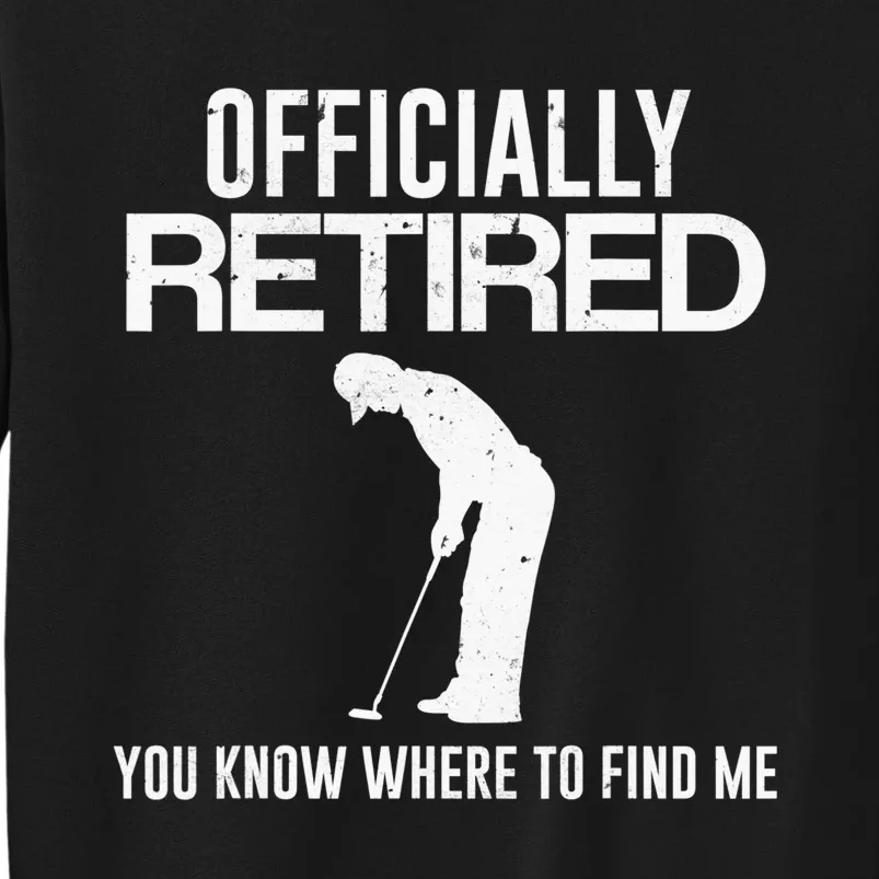 Officially Retired You Know Where To Find Me Funny Golfing Tall Sweatshirt