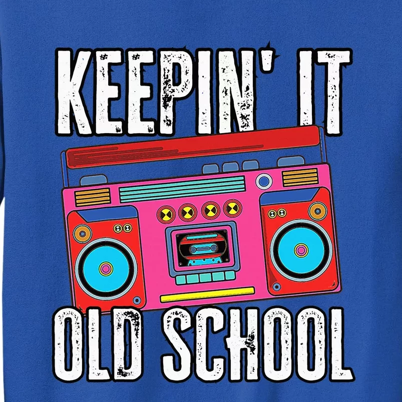 Old School 80s 90s Retro Boombox Music Keepin It Old School Tall Sweatshirt