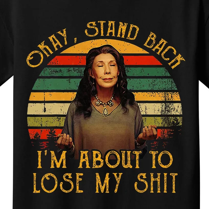 Okay Stand Back IM About To Lose My Shit Kids T-Shirt