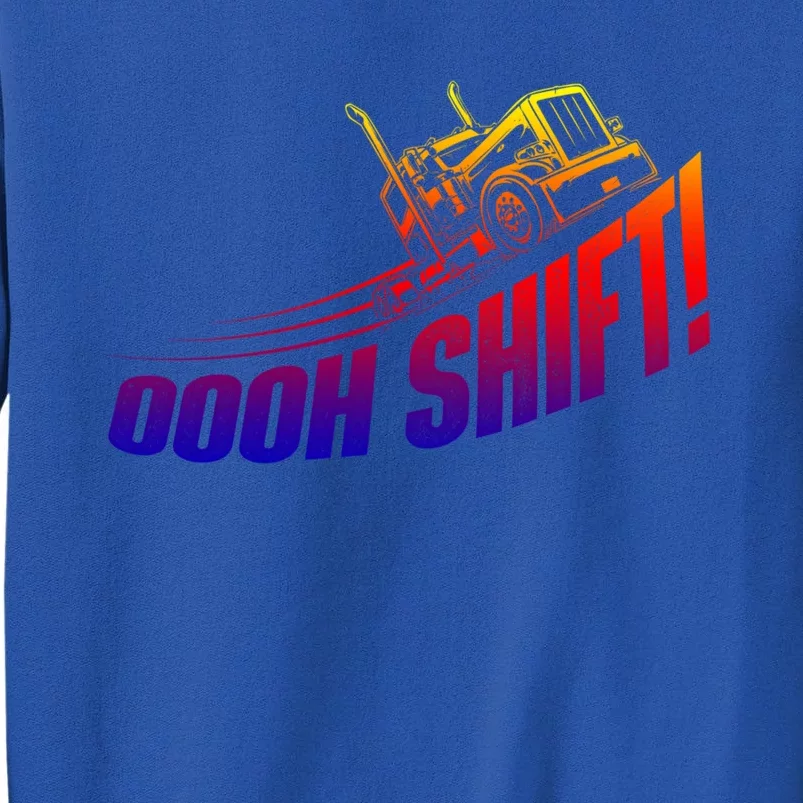 Oooh Shift Funny Gift Trucker Semi Truck Driver Big Rig Trucking Meaningful Gift Sweatshirt