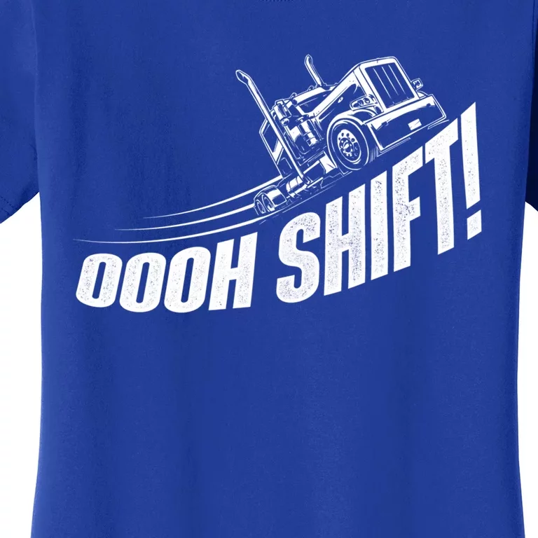 Oooh Shift Gift Trucker Semi Truck Driver Big Rig Trucking Gift Women's T-Shirt