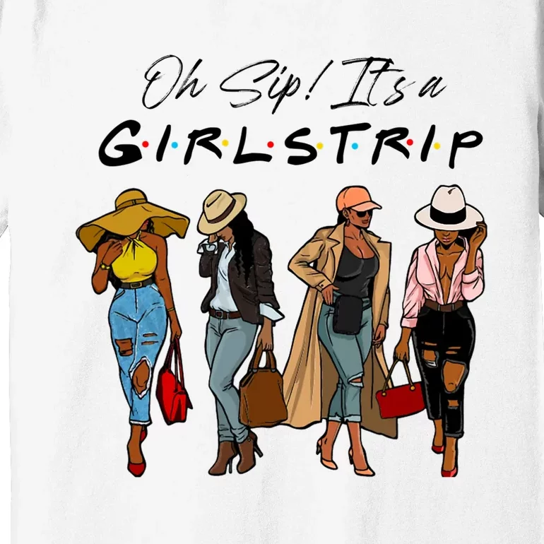 Oh Sip It's A Girls Trip Funny Wine Black Sistas Queen Premium T-Shirt