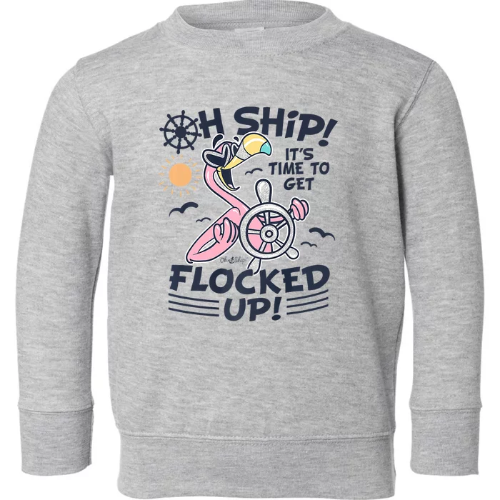 Oh Ship It's Time To Get Flocked Up! Flamingo Cruise Toddler Sweatshirt