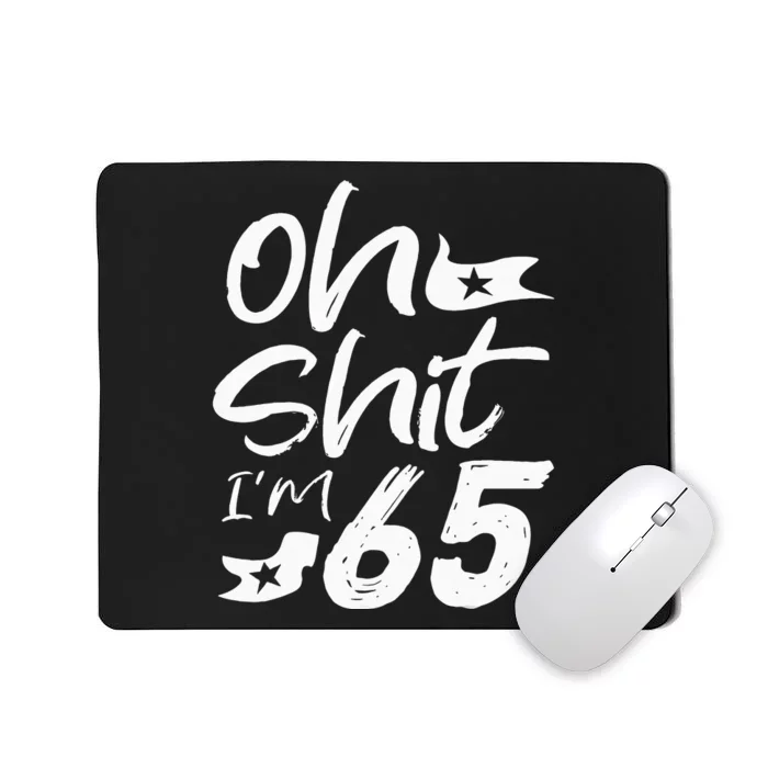 Oh Shit I'm 65 Year Old Birthday 65th BDay Party Father Day Mousepad