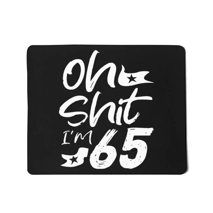 Oh Shit I'm 65 Year Old Birthday 65th BDay Party Father Day Mousepad