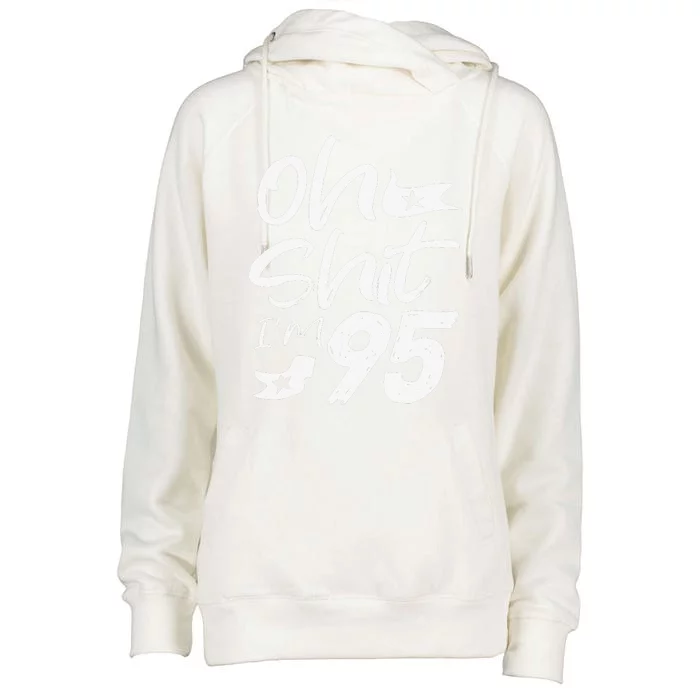 Oh Shit Im 95 Year Old Birthday 95th BDay Party Father Day Womens Funnel Neck Pullover Hood