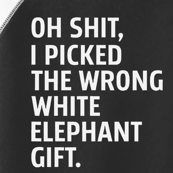 Oh Shit I Picked The Wrong White Elephant Gift Toddler Fine Jersey T-Shirt