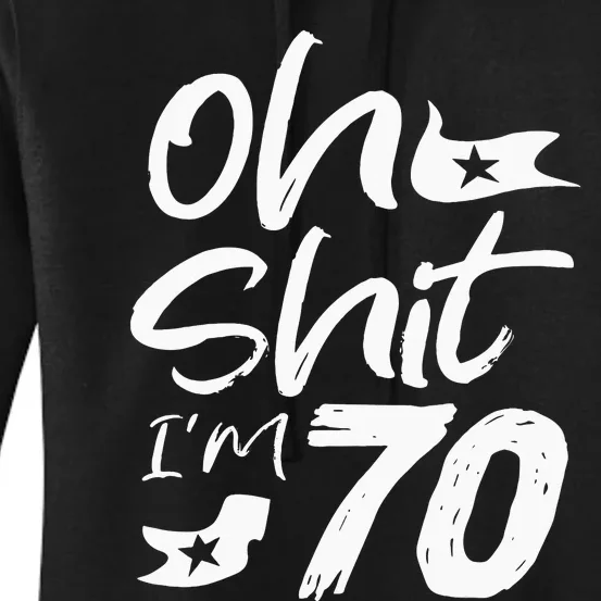 Oh Shit IM 70 Year Old Birthday 70th Bday Party Women's Pullover Hoodie