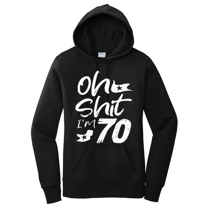 Oh Shit IM 70 Year Old Birthday 70th Bday Party Women's Pullover Hoodie