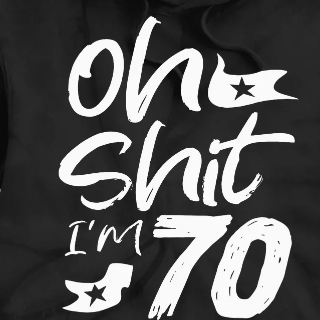 Oh Shit IM 70 Year Old Birthday 70th Bday Party Tie Dye Hoodie