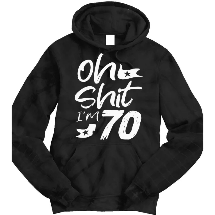 Oh Shit IM 70 Year Old Birthday 70th Bday Party Tie Dye Hoodie