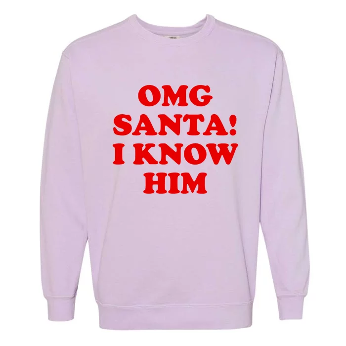 Omg Santa I Know Him Cool Gift Funny Holiday Cheer Gift Xmas Gift Garment-Dyed Sweatshirt