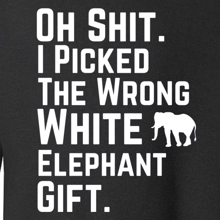 Oh Shit I Picked The Wrong White Elephant Gift Toddler Sweatshirt