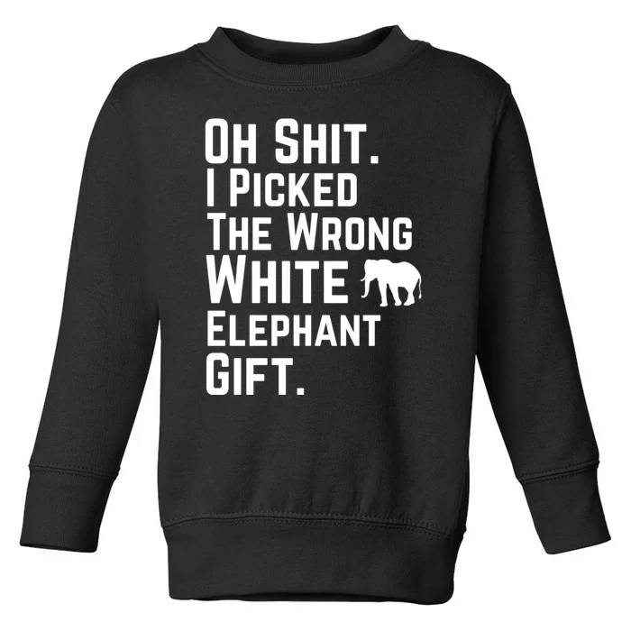 Oh Shit I Picked The Wrong White Elephant Gift Toddler Sweatshirt