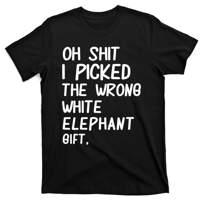 Oh Shit I Picked The Wrong White Elephant Gift T-Shirt