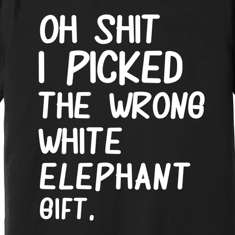 Oh Shit I Picked The Wrong White Elephant Gift Premium T-Shirt