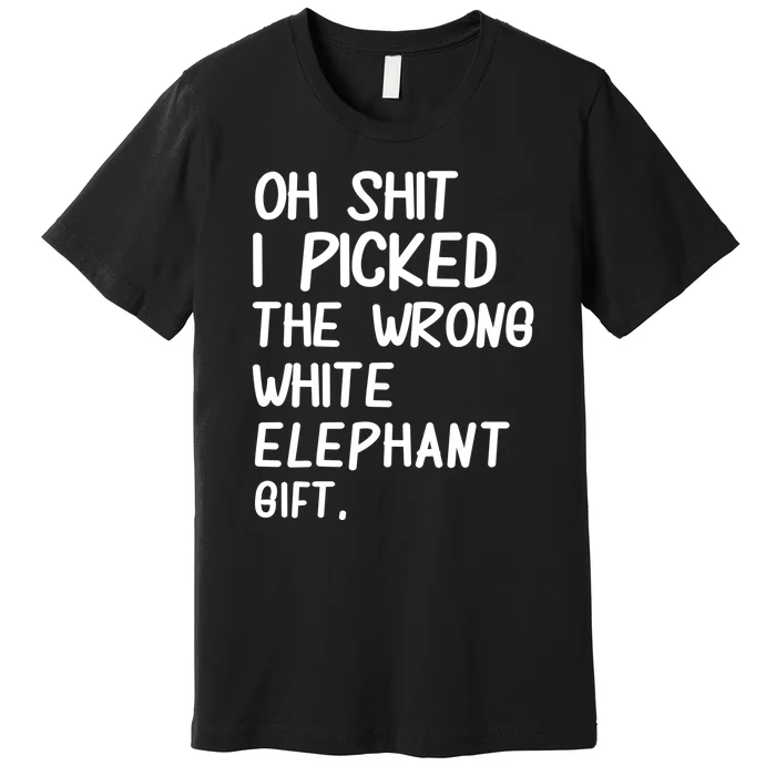 Oh Shit I Picked The Wrong White Elephant Gift Premium T-Shirt