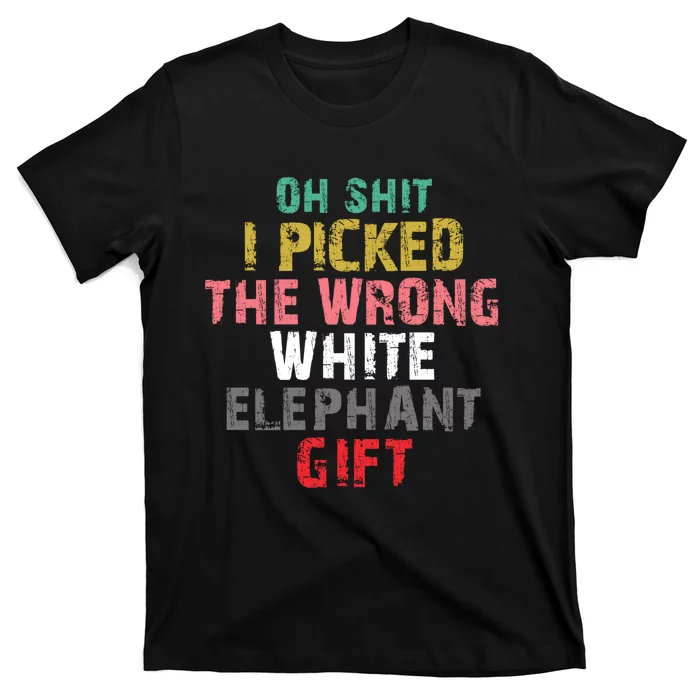 Oh Shit I Picked The Wrong White Elephant Gift T-Shirt