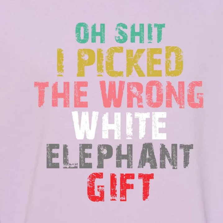 Oh Shit I Picked The Wrong White Elephant Gift Garment-Dyed Sweatshirt