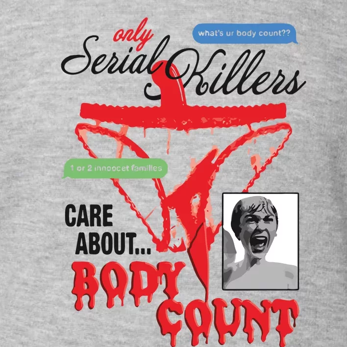 Only Serial Killers Care About Body Count Toddler Sweatshirt