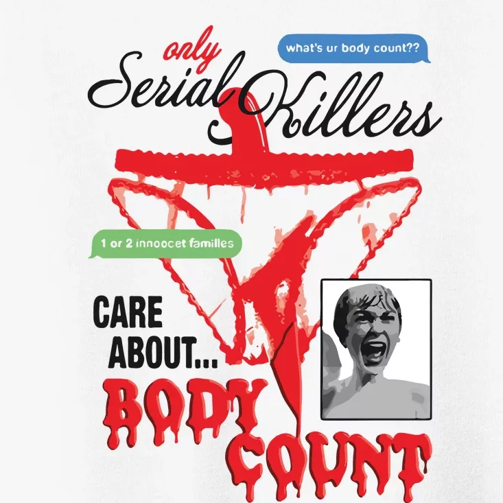 Only Serial Killers Care About Body Count Toddler T-Shirt