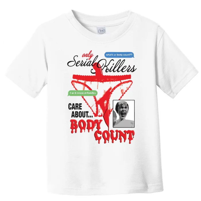 Only Serial Killers Care About Body Count Toddler T-Shirt