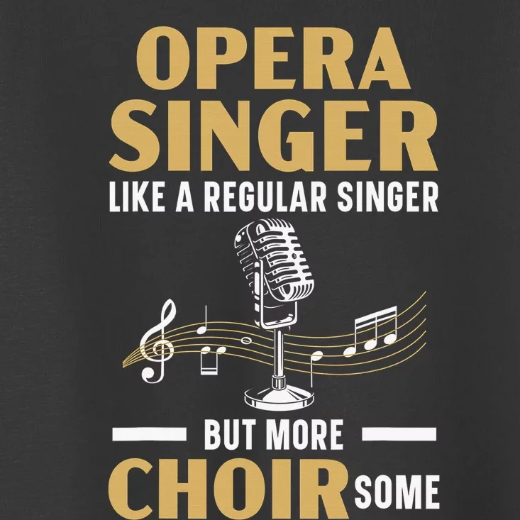 Opera Singer Like A Regular Singer But More Choirsome Toddler T-Shirt