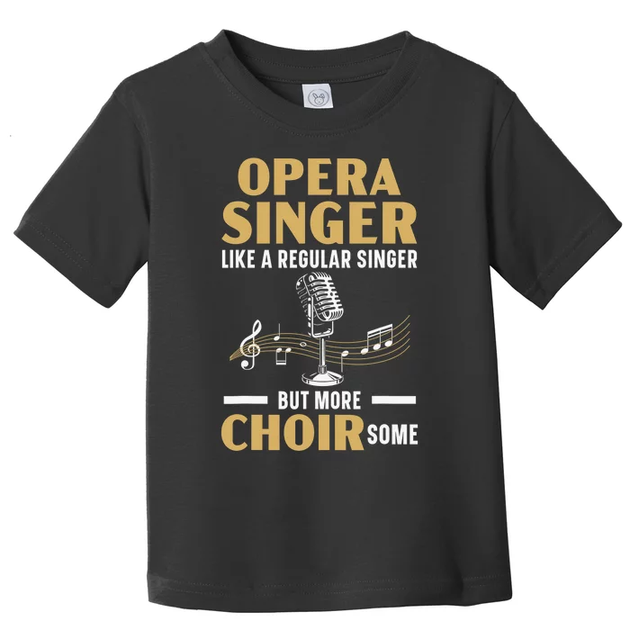 Opera Singer Like A Regular Singer But More Choirsome Toddler T-Shirt