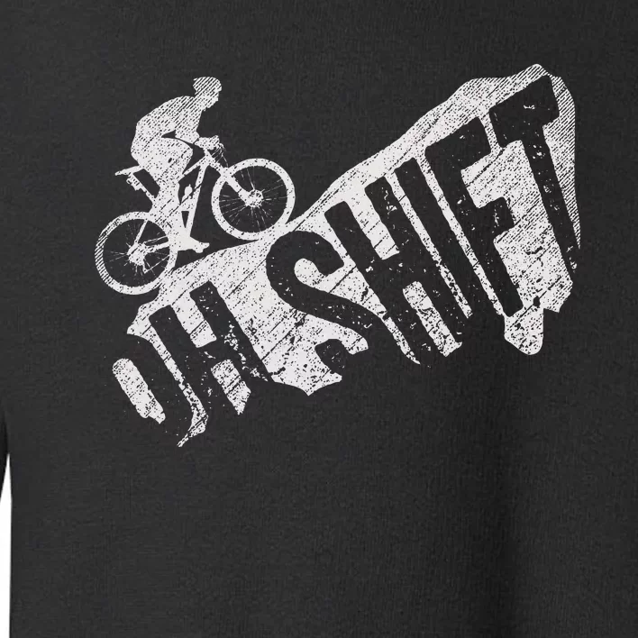 Oh Shift Mountain Biking Bicycle Bike Rider Cyclist Toddler Sweatshirt