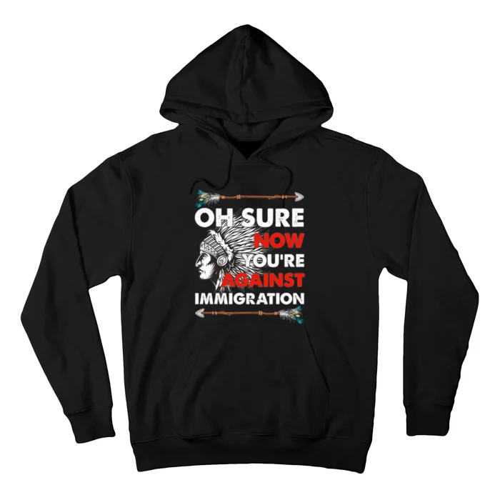 Oh Sure Now YouRe Against Immigration Hoodie