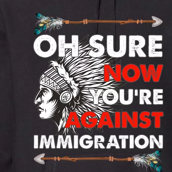 Oh Sure Now YouRe Against Immigration Premium Hoodie