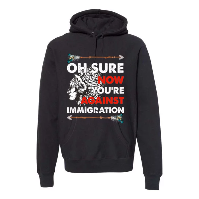 Oh Sure Now YouRe Against Immigration Premium Hoodie