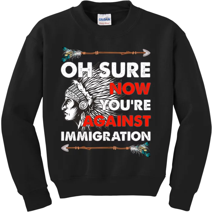 Oh Sure Now YouRe Against Immigration Kids Sweatshirt