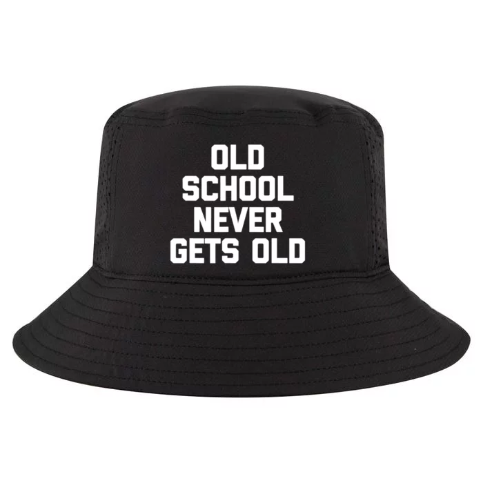 Old School Never Gets Old Funny Saying Sarcastic Cool Comfort Performance Bucket Hat