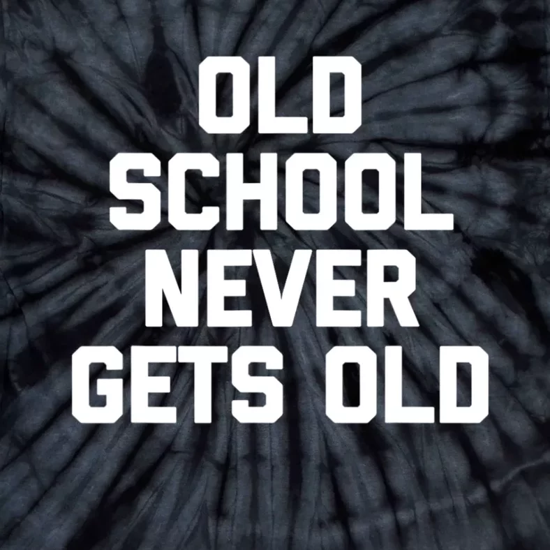 Old School Never Gets Old Funny Saying Sarcastic Tie-Dye T-Shirt