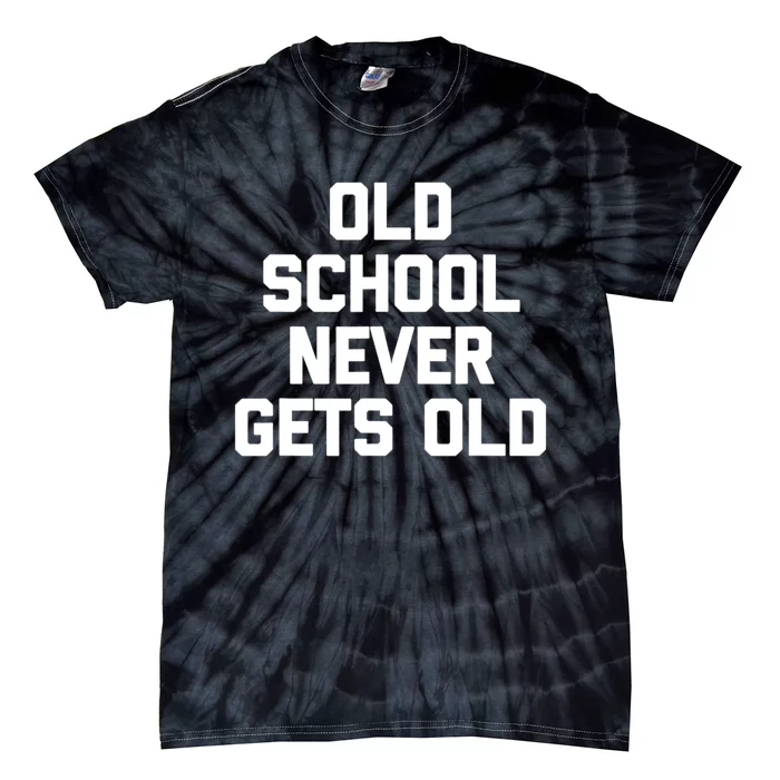 Old School Never Gets Old Funny Saying Sarcastic Tie-Dye T-Shirt