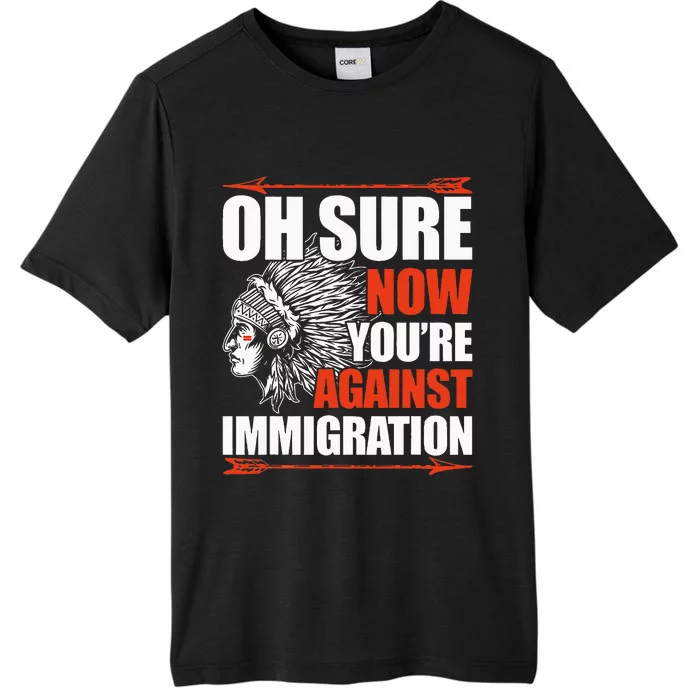 Oh Sure Now YouRe Against Immigration Native American ChromaSoft Performance T-Shirt