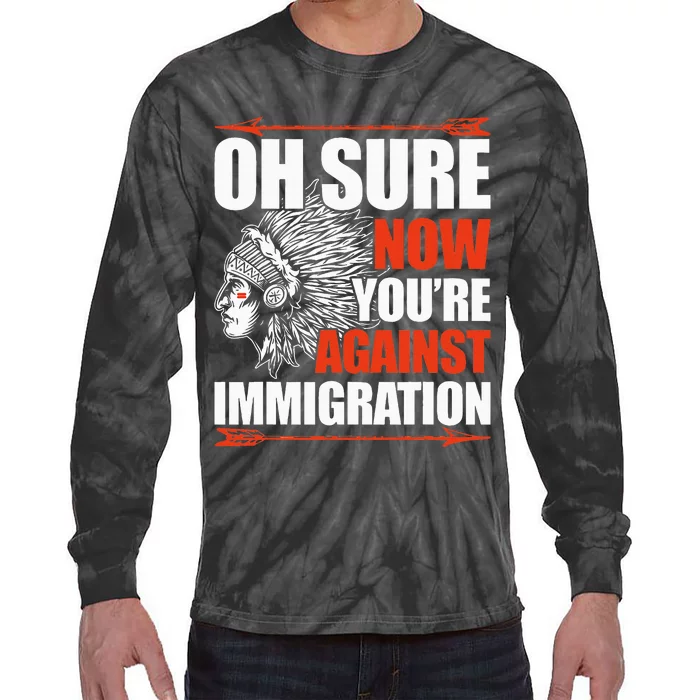 Oh Sure Now YouRe Against Immigration Native American Tie-Dye Long Sleeve Shirt