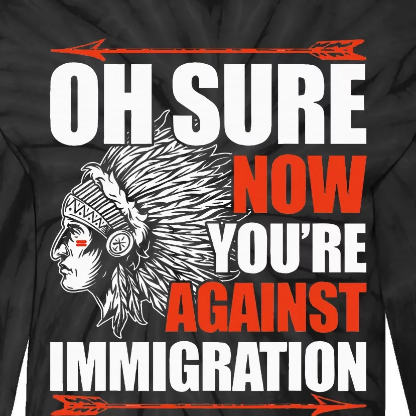 Oh Sure Now YouRe Against Immigration Native American Tie-Dye Long Sleeve Shirt