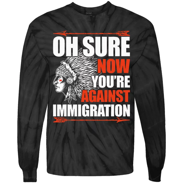 Oh Sure Now YouRe Against Immigration Native American Tie-Dye Long Sleeve Shirt