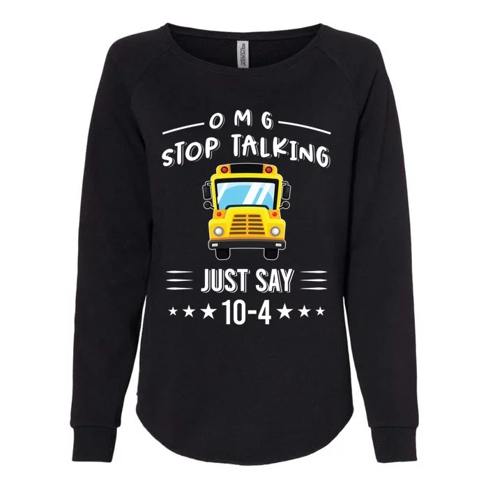 Omg Stop Talking Just Say 10gift4 Funny School Bus Driver Tee Gift Womens California Wash Sweatshirt