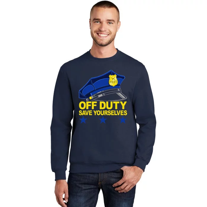 Offduty Save Yourselves Funny Police Officer Cop Tall Sweatshirt