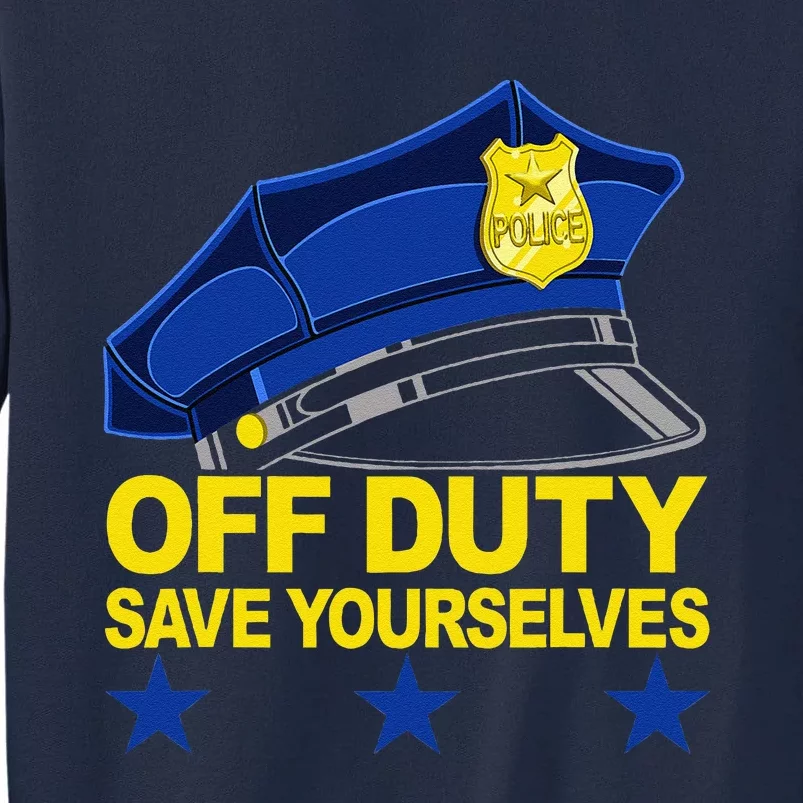 Offduty Save Yourselves Funny Police Officer Cop Tall Sweatshirt