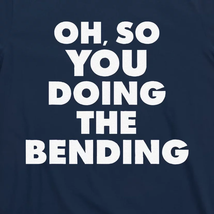 Oh So You Doing The Bending Quote T-Shirt