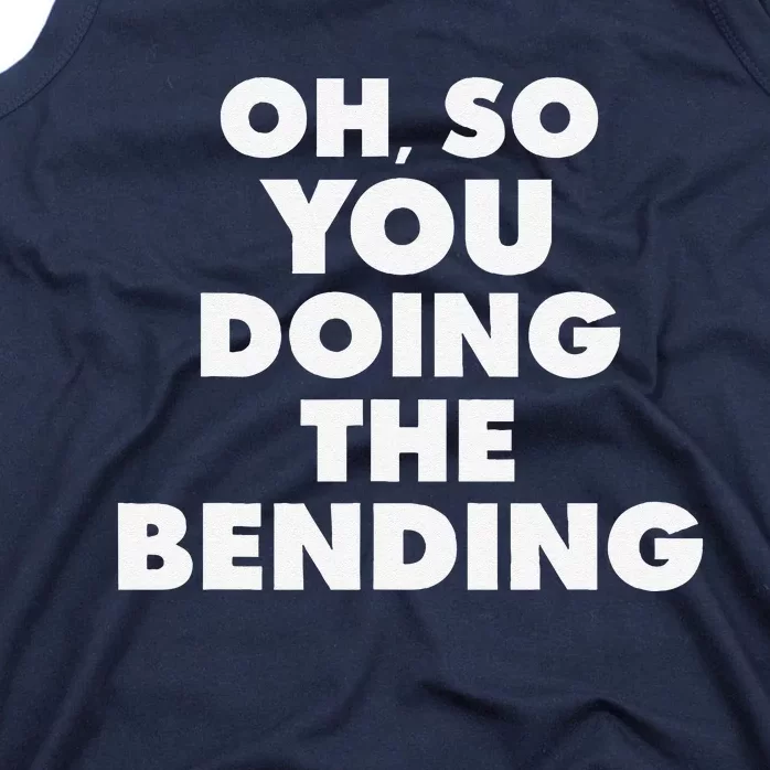 Oh So You Doing The Bending Quote Tank Top